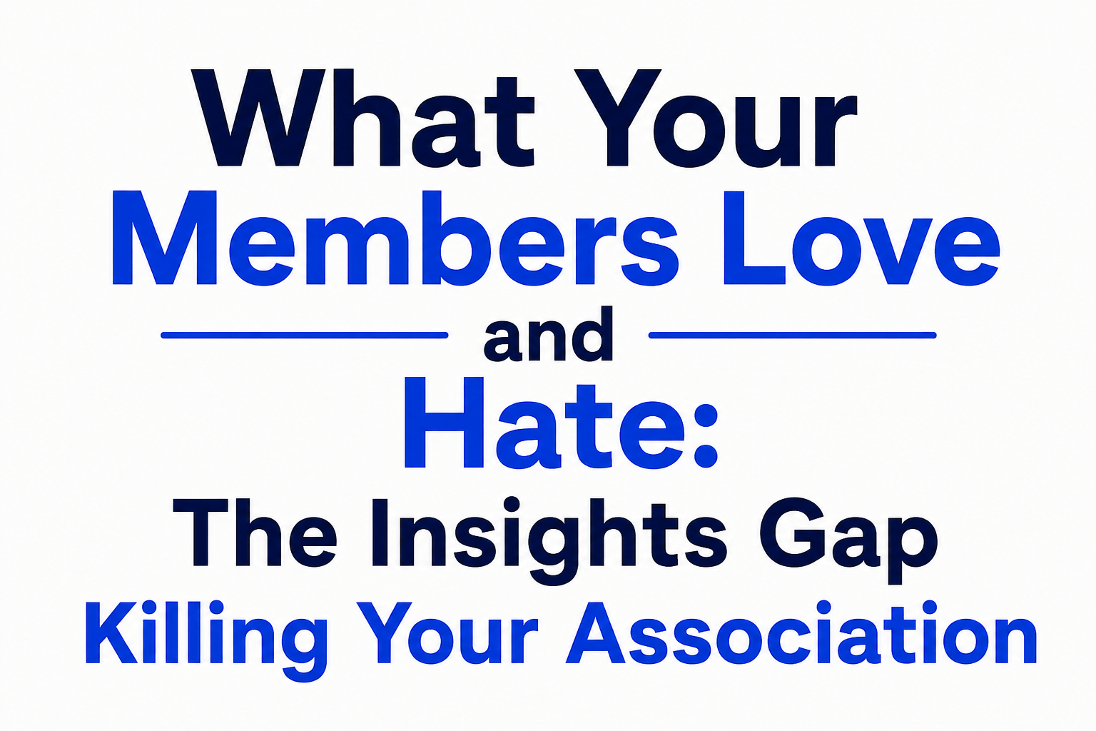 What Your Members Love and Hate: The Insights Gap Killing Your Association