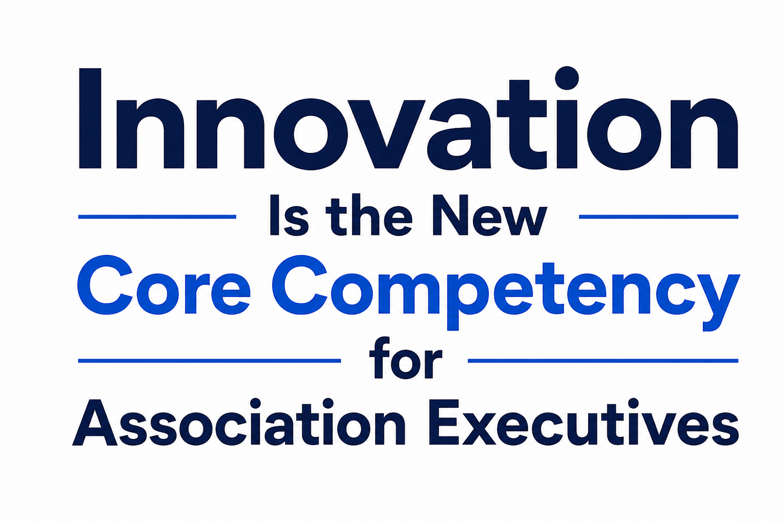 Innovation Is the New Core Competency for Association Executives