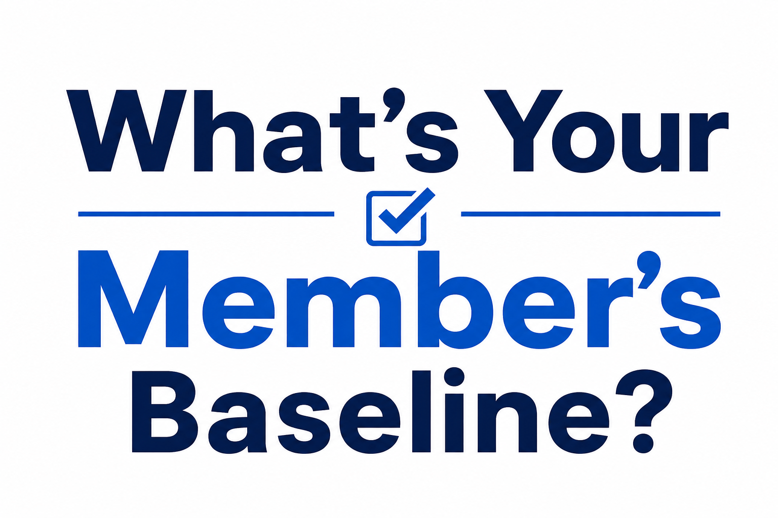 What’s Your Member’s Baseline?