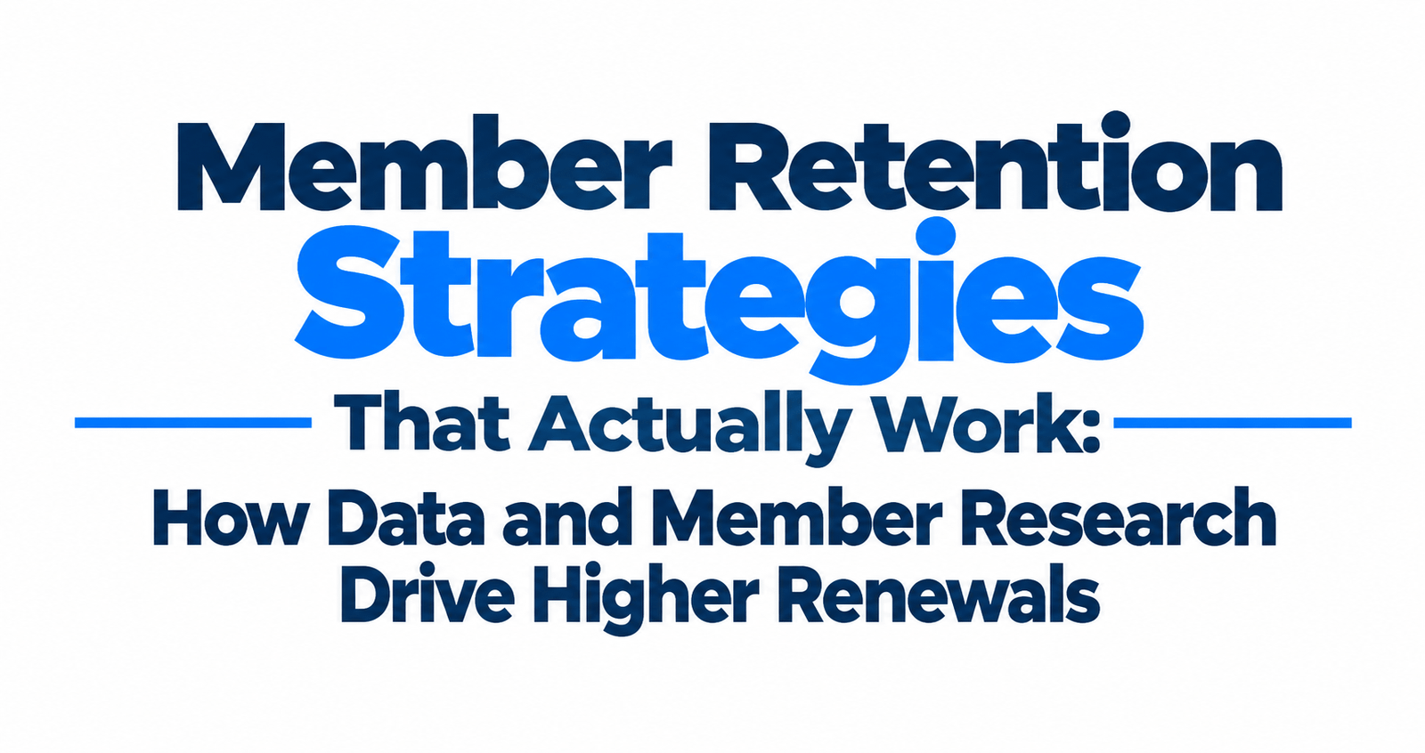 Member Retention Strategies That Actually Work: How Data and Member Research Drive Higher Renewals